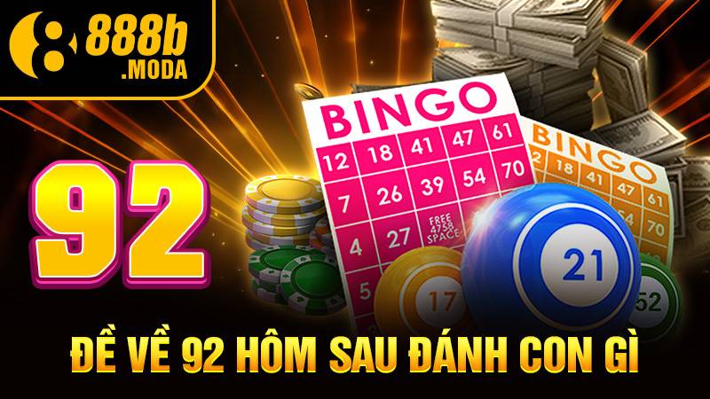 Đề về 92 hôm sau đánh con gì